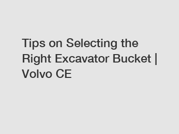 Tips on Selecting the Right Excavator Bucket | Volvo CE