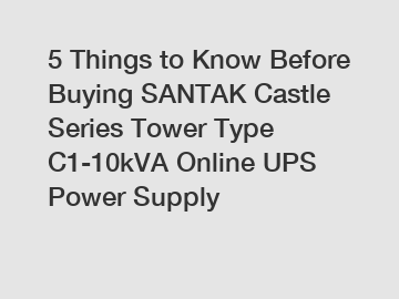 5 Things to Know Before Buying SANTAK Castle Series Tower Type C1-10kVA Online UPS Power Supply