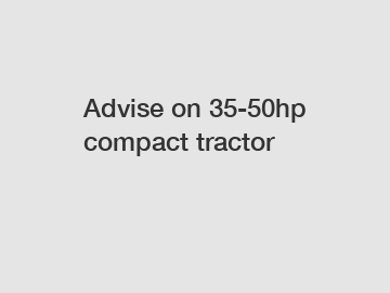 Advise on 35-50hp compact tractor