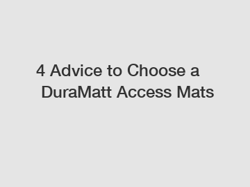 4 Advice to Choose a DuraMatt Access Mats