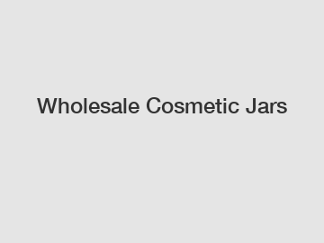 Wholesale Cosmetic Jars