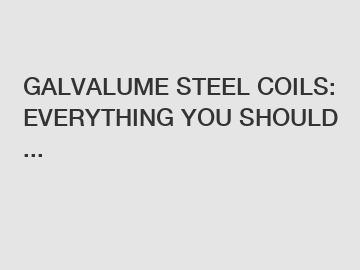 GALVALUME STEEL COILS: EVERYTHING YOU SHOULD ...