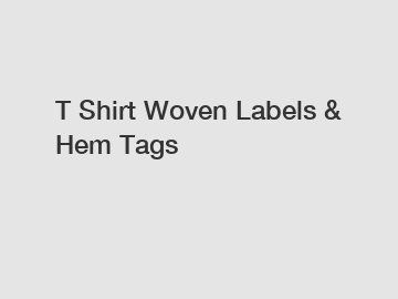 T Shirt Woven Labels & Hem Tags