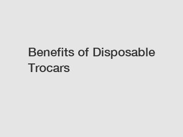 Benefits of Disposable Trocars