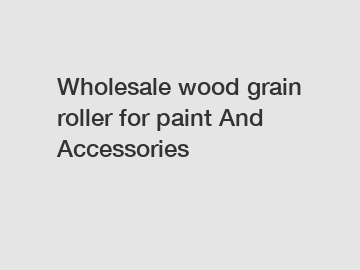 Wholesale wood grain roller for paint And Accessories