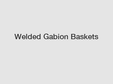 Welded Gabion Baskets