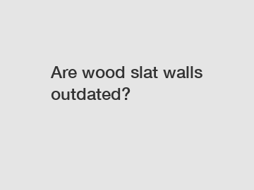 Are wood slat walls outdated?