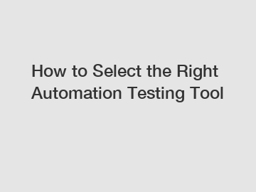 How to Select the Right Automation Testing Tool