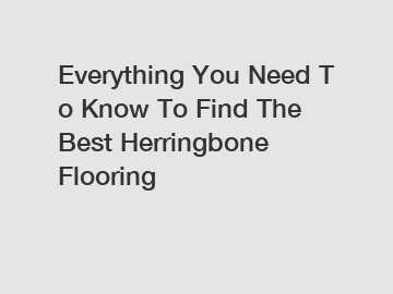 Everything You Need To Know To Find The Best Herringbone Flooring