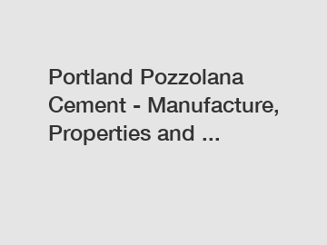 Portland Pozzolana Cement - Manufacture, Properties and ...