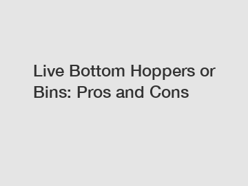 Live Bottom Hoppers or Bins: Pros and Cons