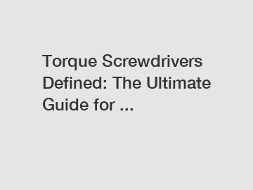 Torque Screwdrivers Defined: The Ultimate Guide for ... Torque Screwdrivers Defined: The Ultimate Guide for ...
