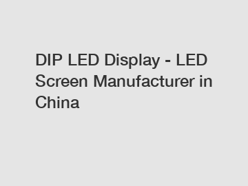 DIP LED Display - LED Screen Manufacturer in China