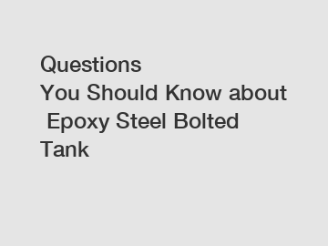 Questions You Should Know about Epoxy Steel Bolted Tank
