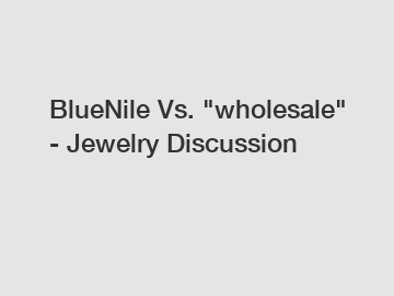 BlueNile Vs. "wholesale" - Jewelry Discussion