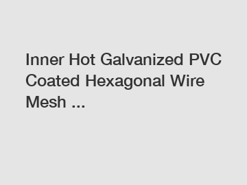 Inner Hot Galvanized PVC Coated Hexagonal Wire Mesh ...