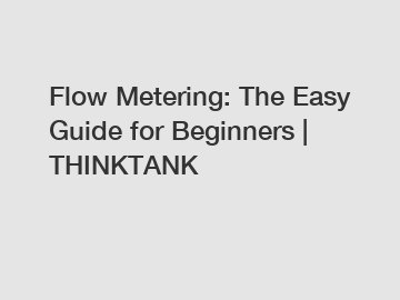 Flow Metering: The Easy Guide for Beginners | THINKTANK