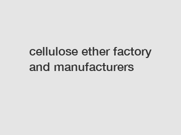 cellulose ether factory and manufacturers