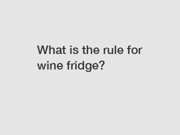 What is the rule for wine fridge?