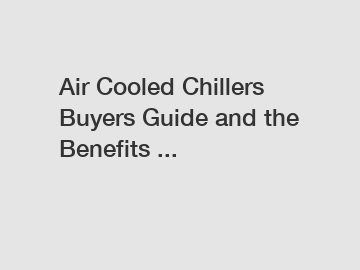 Air Cooled Chillers Buyers Guide and the Benefits ...