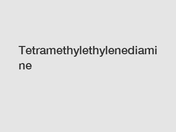 Tetramethylethylenediamine