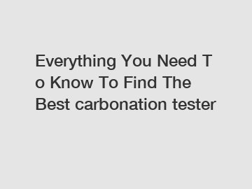 Everything You Need To Know To Find The Best carbonation tester