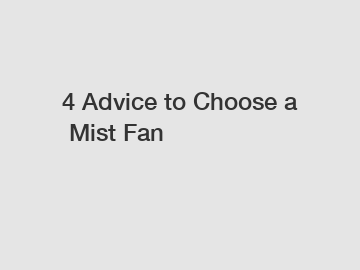 4 Advice to Choose a Mist Fan