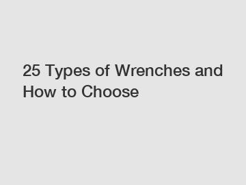 25 Types of Wrenches and How to Choose