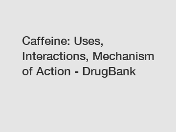 Caffeine: Uses, Interactions, Mechanism of Action - DrugBank