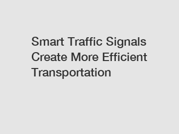 Smart Traffic Signals Create More Efficient Transportation
