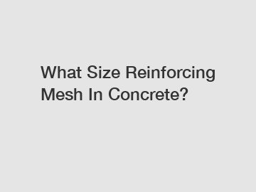 What Size Reinforcing Mesh In Concrete?