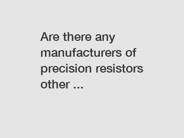 Are there any manufacturers of precision resistors other ...