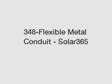 348-Flexible Metal Conduit - Solar365