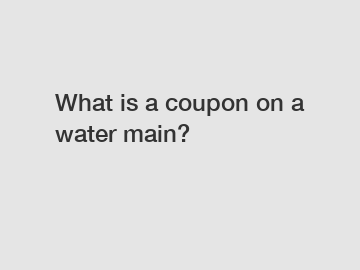 What is a coupon on a water main?