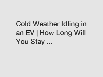 Cold Weather Idling in an EV | How Long Will You Stay ...