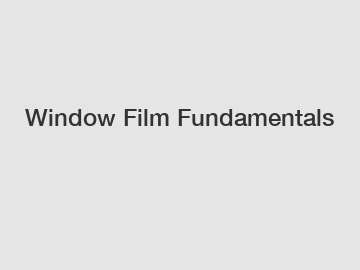 Window Film Fundamentals