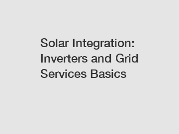 Solar Integration: Inverters and Grid Services Basics
