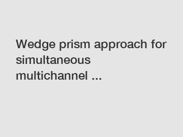Wedge prism approach for simultaneous multichannel ...