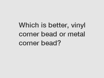 Which is better, vinyl corner bead or metal corner bead?