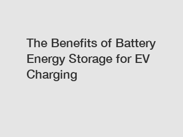 The Benefits of Battery Energy Storage for EV Charging