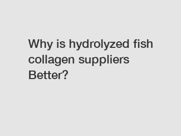 Why is hydrolyzed fish collagen suppliers Better?