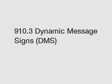 910.3 Dynamic Message Signs (DMS)
