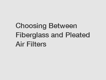 Choosing Between Fiberglass and Pleated Air Filters