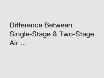 Difference Between Single-Stage & Two-Stage Air ...