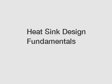 Heat Sink Design Fundamentals