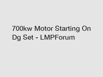 700kw Motor Starting On Dg Set - LMPForum