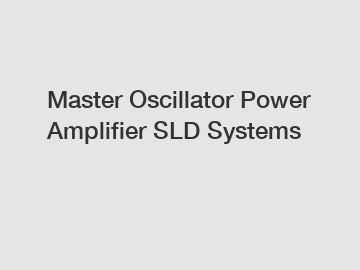 Master Oscillator Power Amplifier SLD Systems