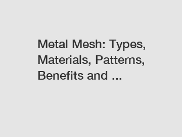 Metal Mesh: Types, Materials, Patterns, Benefits and ...