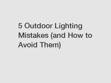 5 Outdoor Lighting Mistakes (and How to Avoid Them)