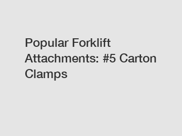 Popular Forklift Attachments: #5 Carton Clamps